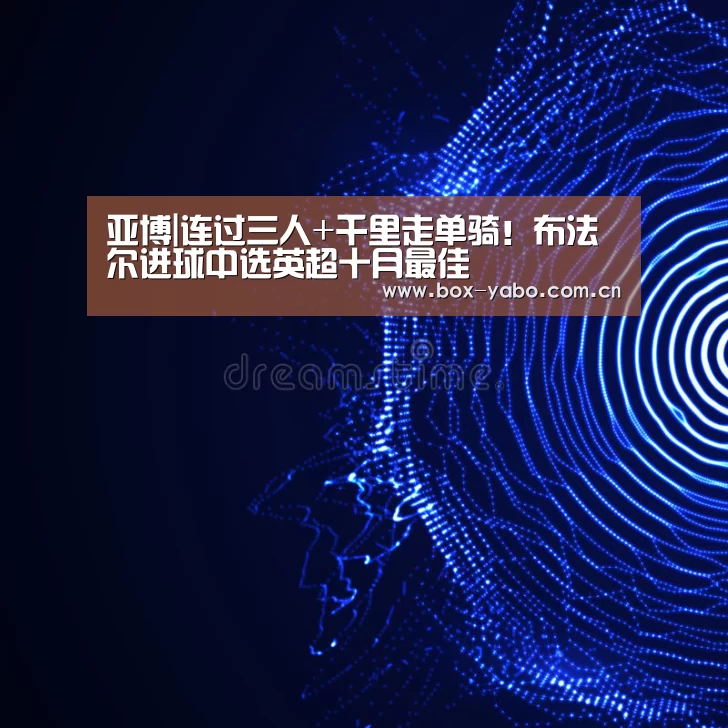 亚博|连过三人+千里走单骑!布法尔进球中选英超十月最佳(图2) 亚博官网