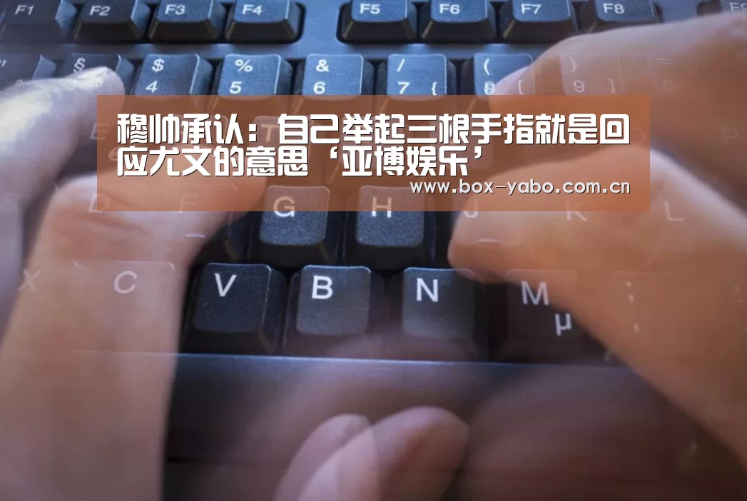 穆帅承认:自己举起三根手指就是回应尤文的意思‘亚博娱乐’(图3) 亚博棋牌